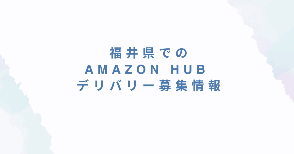 福井県でのAmazon Hub デリバリー募集情報｜仕事内容・応募条件・報酬を徹底解説